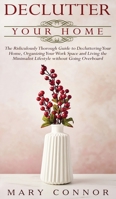 Declutter your Home: The Ridiculously Thorough Guide to Decluttering Your Home, Organizing Your Work Space and Living the Minimalist Lifestyle without Going Overboard 3903331147 Book Cover