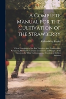 A Complete Manual for the Cultivation of the Strawberry: With a Description of the Best Varieties. Also, Notices of the Raspberry, Blackberry, Currant 1021342599 Book Cover