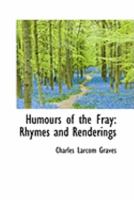 Humours of the Fray: Rhymes and Renderings (Classic Reprint) 0548675562 Book Cover