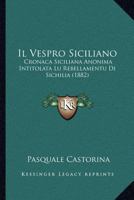 Il Vespro Siciliano: Cronaca Siciliana Anonima Intitolata Lu Rebellamentu Di Sichilia (1882) 1166716376 Book Cover
