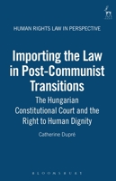 Importing the Law in Post-Communist Transitions: The Hungarian Constitutional Court and the Right to Human Dignity (Human Rights Law in Perspective) 1841131318 Book Cover