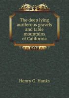 The Deep Lying Auriferous Gravels and Table Mountains of California 5518796277 Book Cover