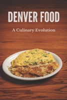 Denver Food: A Culinary Evolution: Restaurants In Denver Colorado B094VR4PC3 Book Cover