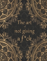 The art of not giving a f*ck: 50+ Swear Words to Color Your Anger Away: Release Your Anger: Stress Relief Curse Words Coloring Book for Adults. A Motivating Swear Word Coloring Book for Adults 1677767715 Book Cover