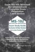 Exam MS-102: Microsoft 365 Administrator Complete Exam Preparation - Latest Version: Easily Pass your MS-102 Exam (Latest Questions, Detailed and Exclusive Explanation + References) B0CTCY8HZN Book Cover