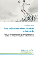 Les méandres d'un football misérable: Essai sur la problématique de développement du football en Afrique francophone subsaharienne 6139593573 Book Cover