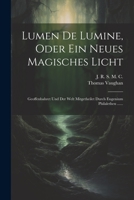 Lumen De Lumine, Oder Ein Neues Magisches Licht: Geoffenbahret Und Der Welt Mitgetheilet Durch Eugenium Philalethen ...... (German Edition) 1022316869 Book Cover