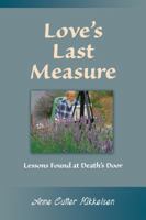 Love's Last Measure: Lessons Found at Death's Door 0983198241 Book Cover