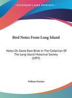 Bird Notes From Long Island: Notes On Some Rare Birds In The Collection Of The Long Island Historical Society 1166398595 Book Cover