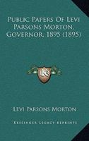 Public Papers Of Levi Parsons Morton, Governor, 1895 1165685493 Book Cover