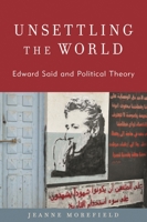 Unsettling the World: Edward Said and Political Theory 1538168626 Book Cover
