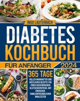 Diabetes-Kochbuch für Anfänger: 365 Tage voller nahrhafter und köstlicher Rezepte für einen ausgewogenen Blutzuckerspiegel mit einfachen, familienfreundlichen Mahlzeiten (German Edition) B0CPV6HLW6 Book Cover