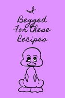 I Begged for These Recipes: Recipe Book - A 100 page 6x9 lined notebook to store your favorite recipes 1695153960 Book Cover