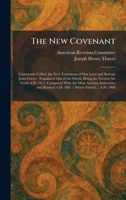 The New Covenant: Commonly Called, the New Testament of Our Lord and Saviour Jesus Christ: Translated Out of the Greek, Being the Version Set Forth ... A.D. 1881 / Newly Edited ... A.D. 1900 1025693779 Book Cover
