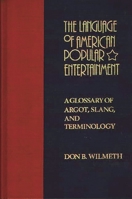 The Language of American Popular Entertainment: A Glossary of Argot, Slang, and Terminology 0313224978 Book Cover