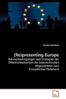 (Re)presenting Europe: Rahmenbedingungen und Strategien der Öffentlichkeitsarbeit der österreichischen Abgeordneten zum Europäischen Parlament 3639229002 Book Cover