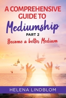 A Comprehensive Guide to Mediumship - Part 2: Become a better Medium B0GDVSSS5T Book Cover
