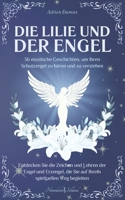 Die Lilie und der Engel: 36 mystische Geschichten, um Ihren Schutzengel zu hören und zu verstehen, entdecken Sie die Zeichen und Lehren der Engel und ... spirituellen Weg begleiten (German Edition) B0G6LNSHVH Book Cover