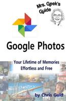 Google Photos: Your Lifetime of Memories, Effortless and Free 1987615514 Book Cover