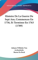 Histoire De La Guerre De Sept Ans, Commencee En 1756, Et Terminee En 1763 (1789) 1166058557 Book Cover