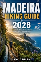 MADEIRA HIKING GUIDE 2026: 50+ Levada Walks, Mountain Routes, Hidden Trails, Scenic Viewpoints, and Essential Navigation Tips. (Quiet Wild: The Mindful Explorer Series) B0HB5V3DB1 Book Cover