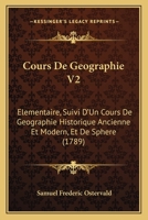 Cours De Geographie V2: Elementaire, Suivi D'Un Cours De Geographie Historique Ancienne Et Modern, Et De Sphere (1789) 1165926857 Book Cover