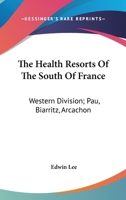 The Health Resorts of the South of France, Western Division: Pau, Biarritz, Arcachon 1014844746 Book Cover
