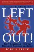 Left Out!: How Liberals Helped Reelect George W. Bush 1567513107 Book Cover