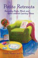 Petite Retreats: Renewing Body, Mind, and Spirit Without Leaving Home 1425726631 Book Cover