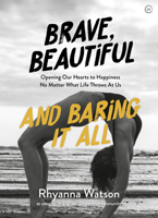 Brave, Beautiful and Baring it All: Opening Our Hearts to Happiness No Matter What Life Throws At Us 1786782898 Book Cover