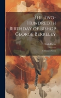 The Two-Hundredth Birthday of Bishop George Berkeley: A Discourse Given 1021960780 Book Cover