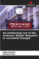 An intellectual out of the ordinary: Walter Benjamin or surrealist thought 6207177940 Book Cover