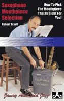 Saxophone Mouthpiece Selection: How to Pick the Mouthpiece That Is Right for You! 1562241133 Book Cover
