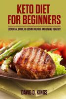 Keto Diet for Beginners: Essential Guide To Losing Weight and Living Healthy 1548617148 Book Cover
