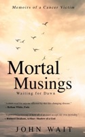 Mortal Musings: Waiting for Dawn (memoirs of a cancer victim) 1913762300 Book Cover
