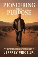 Pioneering with Purpose: Faith, Grit, and the Six Bones Every Pioneer Needs to Dream Big, Kneel Low, Protect Their Heart, and Finish Strong 1966354304 Book Cover