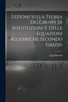 Lezioni sulla teoria dei gruppi di sostituzioni e delle equazioni algebriche secondo Galois 1016859805 Book Cover