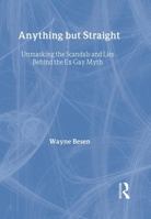 Anything but Straight: Unmasking the Scandals and Lies Behind the Ex-Gay Myth 1560234466 Book Cover