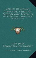 Gallery Of German Composers, A Series Of Photographic Portraits: With Biographical And Critical Notices 1104130556 Book Cover