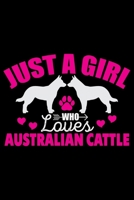 Just A Girl Who Loves Australian Cattle: Cool Australian Cattle Dog Journal Notebook - Australian Cattle Puppy Lover Gifts - Funny Australian Cattle Dog Notebook - Australian Cattle Owner Gifts. 6 x 9 1676966765 Book Cover