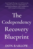 The Codependency Recovery Blueprint: From People-Pleasing, Low Self-Esteem & Intimacy Issues of a Codependent to Emotional Intelligence, Self-Confidence & Self-Caring of an Independent 1990302025 Book Cover