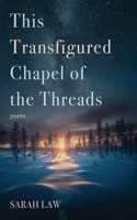 This Transfigured Chapel of the Threads: Poems B0CQ11B1L5 Book Cover