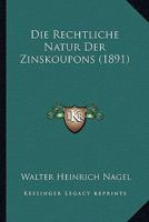 Die Rechtliche Natur Der Zinskoupons (1891) 1161121633 Book Cover