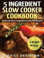 5 Ingredient Slow Cooker Cookbook: Quick and Easy 5 Ingredient Crock Pot Recipes 1507849419 Book Cover