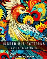 Incredible Patterns Coloring Book: Nature and Animals: Pattern Coloring Pages for Adults and Teens with Nature & Animals Designs B0CP492R5C Book Cover