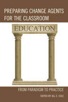 Preparing Change Agents for the Classroom: How Teachers Can Make a Difference in Learning 1610480546 Book Cover