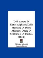 Dell' Amore Di Dante Alighieri; Delle Memorie Di Dante Alighieri; Opere Di Scultura E Di Plastica (1832) 1160858810 Book Cover