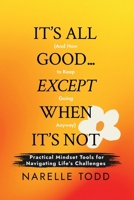 It’s All Good… Except When It’s Not (And How to Keep Going Anyway): Practical Mindset Tools for Navigating Life’s Challenges (It’s All Good Resilience Series) 1763868311 Book Cover