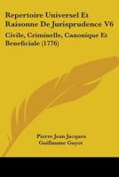 Repertoire Universel Et Raisonne De Jurisprudence V6: Civile, Criminelle, Canonique Et Beneficiale 1104459418 Book Cover
