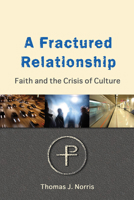 A Fractured Relationship: Faith and the Crisis of Culture 1853909645 Book Cover